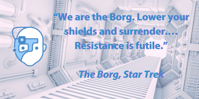 We are the Borg. Resistance is Futile
