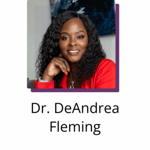 -Dr. DeAndrea Fleming -Dr. DeAndrea Fleming